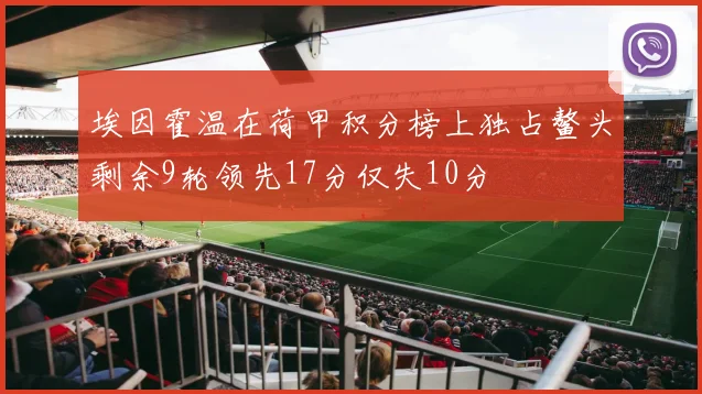 埃因霍温在荷甲积分榜上独占鳌头剩余9轮领先17分仅失10分