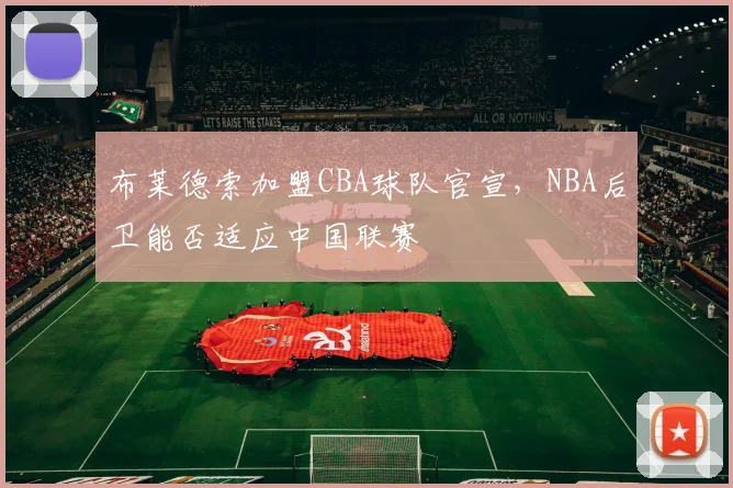 布莱德索加盟CBA球队官宣，NBA后卫能否适应中国联赛