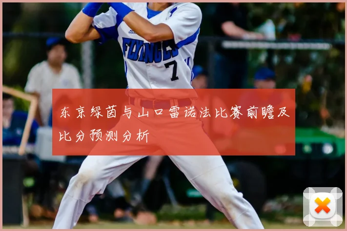 东京绿茵与山口雷诺法比赛前瞻及比分预测分析
