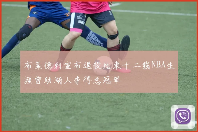布莱德利宣布退役结束十二载NBA生涯曾助湖人夺得总冠军