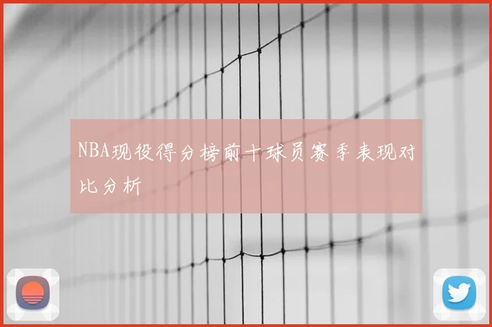 NBA现役得分榜前十球员赛季表现对比分析