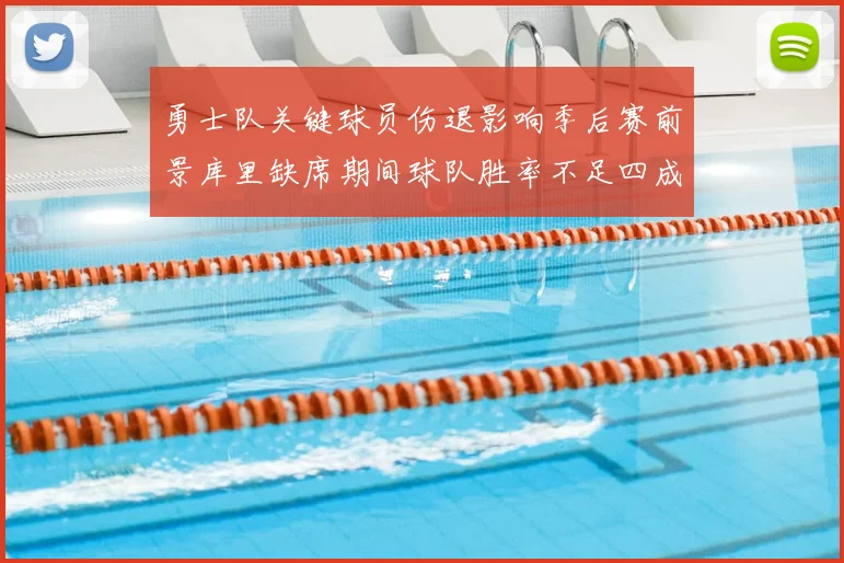 勇士队关键球员伤退影响季后赛前景库里缺席期间球队胜率不足四成