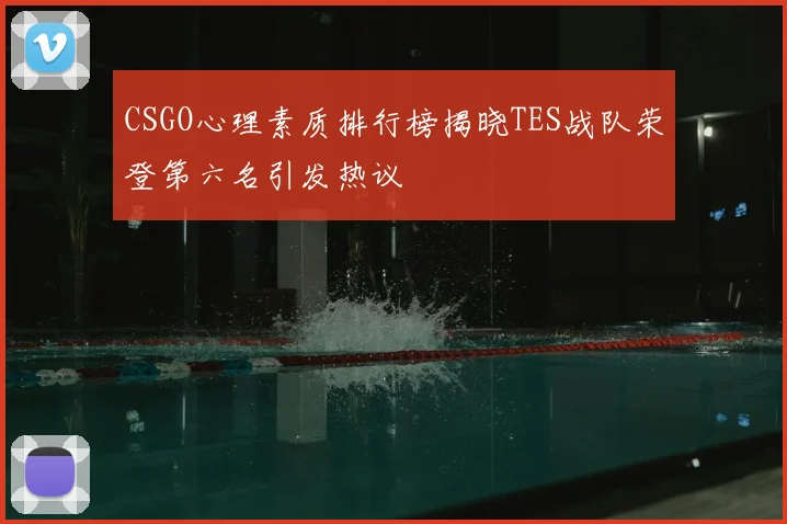 CSGO心理素质排行榜揭晓TES战队荣登第六名引发热议