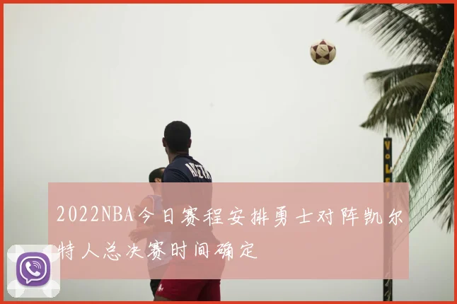 2022NBA今日赛程安排勇士对阵凯尔特人总决赛时间确定