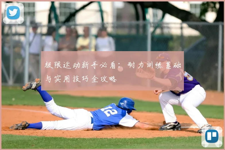 极限运动新手必看：耐力训练基础与实用技巧全攻略