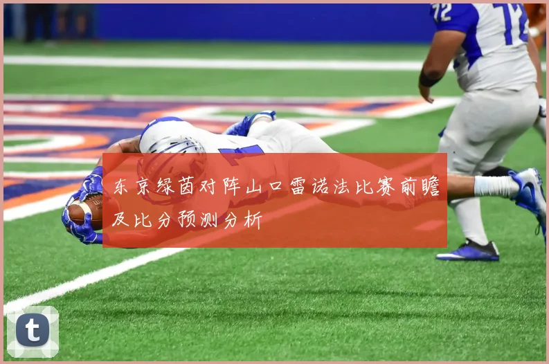 东京绿茵对阵山口雷诺法比赛前瞻及比分预测分析