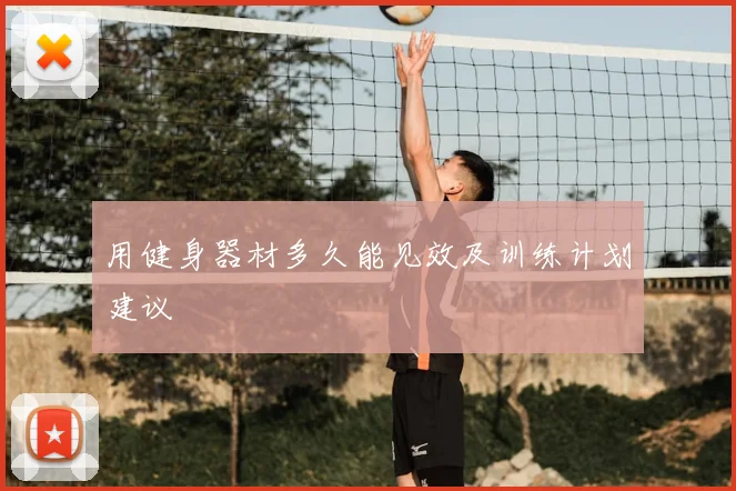 用健身器材多久能见效及训练计划建议