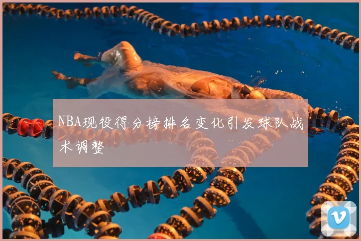 NBA现役得分榜排名变化引发球队战术调整