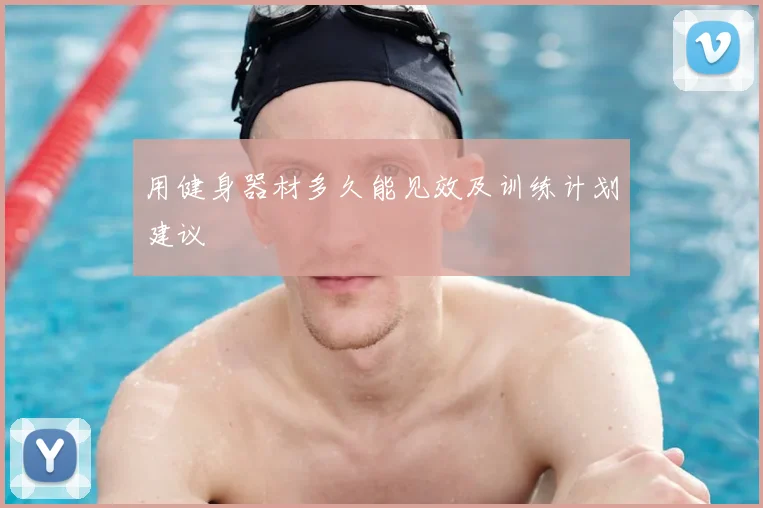 用健身器材多久能见效及训练计划建议
