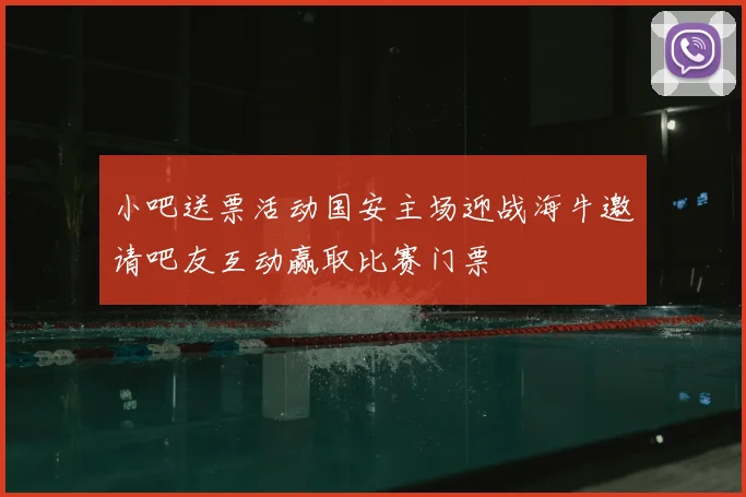小吧送票活动国安主场迎战海牛邀请吧友互动赢取比赛门票